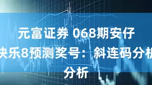 元富证券 068期安仔快乐8预测奖号：斜连码分析